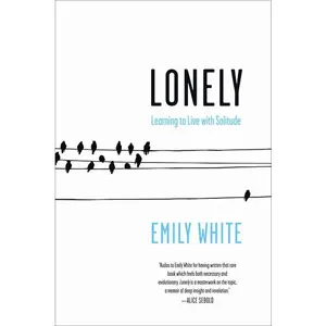 Lonely: Learning to Live with Solitude by Emily White [Paperback Book]