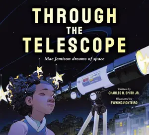 Through the Telescope: Mae Jemison Dreams of Space -- Charles R. Smith Jr - Hardcover