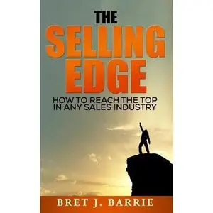 USED-The Selling Edge: How to Reach the Top in any Sales Industry by Barrie, Bret J. (Paperback)
