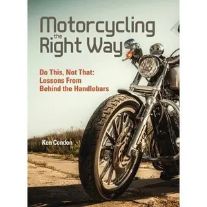USED-Motorcycling the Right Way: Do This, Not That: Lessons from Behind the Handlebars by Condon, Ken (Paperback)