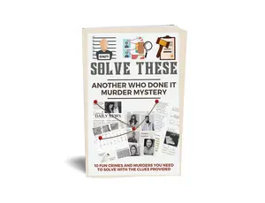 Solve These! Another Who Done It Murder Mystery: Book 2, 10 Fun Crimes and Murders You Need to Solve with the Clues Provided. Escape the Box
