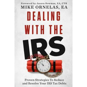 Dealing With The IRS: Proven Strategies to Reduce and Resolve Your IRS Tax Debts Paperback – September 2, 2019