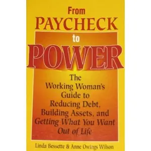 USED-From Paycheck to Power/the Working Woman's Guide Tp Reducing Debt, Building Asset, and Getting What You Want Out of Life by Linda Bessette (Paperback)
