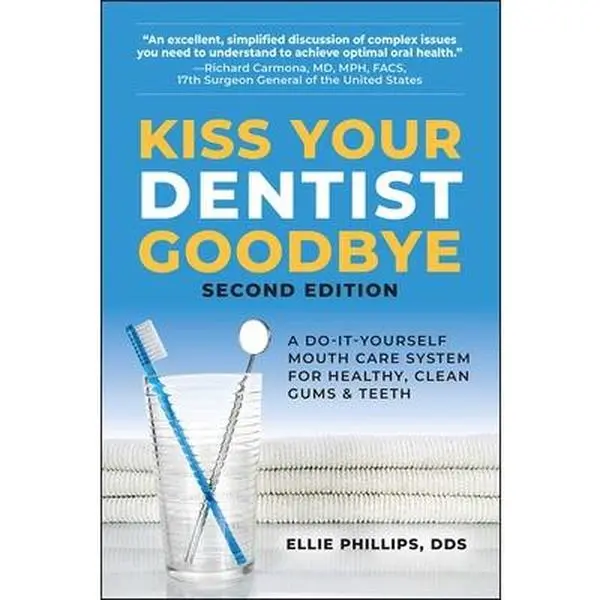 Kiss Your Dentist Goodbye: Do-It-Yourself Bacterial Balance Dental Care System for Healthy, Clean Gums and Teeth - Ellie Phillips, Paperback