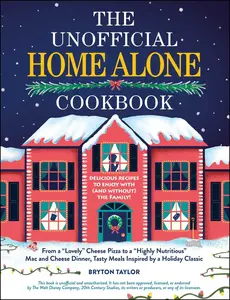 USED-The Unofficial Home Alone Cookbook: From a Lovely Cheese Pizza to a Highly Nutritious Mac and Cheese Dinner, Tasty Meals Inspired by a Holiday Classic by Taylor, Bryton (Hardcover)