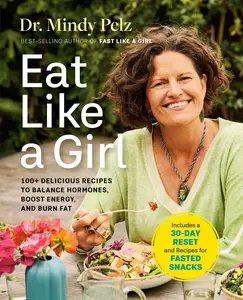 Eat Like a Girl: 100+ Delicious Recipes to Balance Hormones, Boost Energy, and Burn Fat -- Mindy Pelz - Hardcover