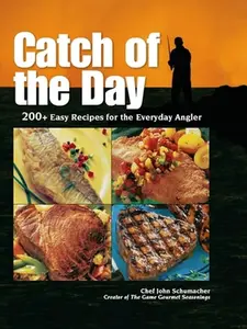 USED-Catch of the Day: 200+ Easy Recipes for the Everyday Angler by Chef John Schumacher (Hardcover)