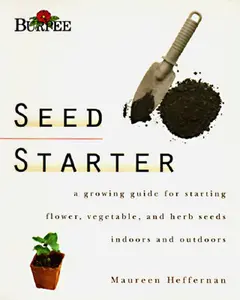 USED-Burpee Seed Starter: A Guide to Growing Flower, Vegetable, and Herb Seeds Indoors and Outdoors by Maureen Heffernan (Paperback)