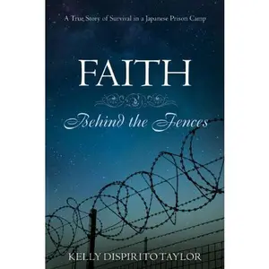 USED-Faith Behind the Fences: A True Story of Survival in a Japanese Prison Camp by Kelly Dispirito Taylor (Paperback)