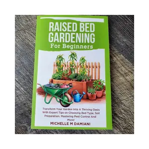 Raised Bed Gardening For Beginners Transform Your Garden Into A Thriving Oasis With Expert Tips On Choosing Bed Type Soil Preparation Mastering Pest Control And More By Michelle M Damiani 9798865875482
