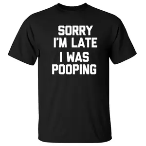 Sorry I'm Late, I Was Pooping T Shirt, Funny Saying Sarcastic Sweatshirt, Unisex Shirt For Women Men Hoodie, Unisex Sweater Pullover Tee