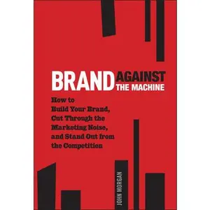 USED-Brand Against the Machine: How to Build Your Brand, Cut Through the Marketing Noise, and Stand Out from the Competition by Morgan, John Michael (Hardcover)