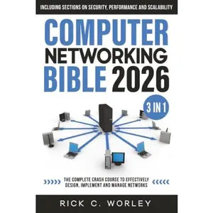 USED-Computer Networking Bible: [3 in 1] The Complete Crash Course to Effectively Design, Implement and Manage Networks. Including Sections on Security, Performance and Scalability by Rick C. Worley (Paperback)