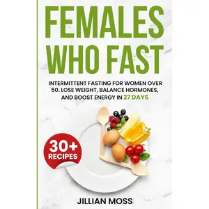 Females Who Fast: Intermittent Fasting for Women Over 50. Lose Weight, Balance Hormones, and Boost Energy in 27 Days Paperback – October 24, 2023