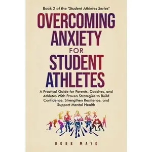USED-Overcoming Anxiety for Student-Athletes: A Practical Guide for Parents, Coaches, and Athletes with Proven Strategies to Build Confidence, Strengthen ... Mental Health (Student-Athlete Series) by Dobb Mayo (Paperback)