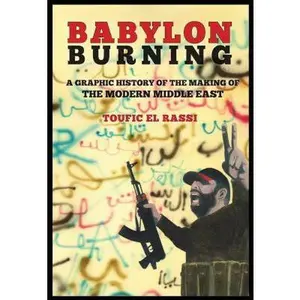 USED-Babylon Burning: A Graphic History of the Making of the Modern Middle East by El Rassi, Toufic (Paperback)