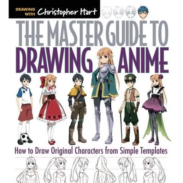 Master Guide to Drawing Anime: How to Draw Original Characters from Simple Templates - A How to Draw Anime / Manga Step by Step Book Series -- Christopher Hart, Paperback