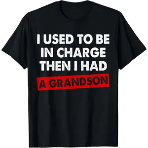 100% Cotton I Used to Be in Charge Then I Had A Grandson T-Shirt