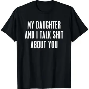 My Daughter and I Talk Shit About You  men gifts Funny Gift For Mom Dad T-Shirt Unisex fathers day T-Shirt