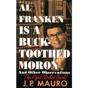 USED-Al Franken Is a Buck-Toothed Moron: And Other Observations by J. P. Mauro (Hardcover)