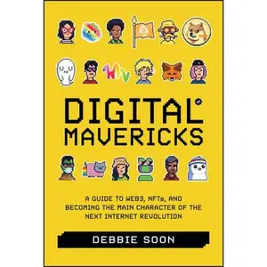 Digital Mavericks: A Guide to Web3, Nfts, and Becoming the Main Character of the Next Internet Revolution -- Debbie Soon, Hardcover