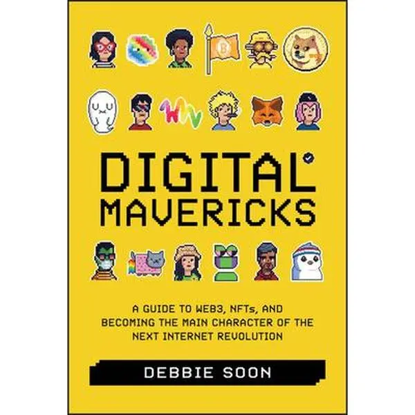 Digital Mavericks: A Guide to Web3, Nfts, and Becoming the Main Character of the Next Internet Revolution -- Debbie Soon, Hardcover