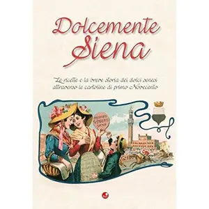 USED-Dolcemente Siena. Le ricette e la breve storia dei dolci senesi attraverso le cartoline del primo Novecento by unknown author (Paperback)