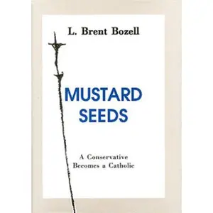 USED-Mustard Seeds: A Conservative Becomes a Catholic by Bozell, L. Brent (Hardcover)