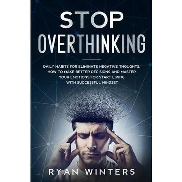 USED-Stop Overthinking: Daily habits for eliminate negative thoughts. How to make better decisions and master your emotions for start living with successfu by Winters, Ryan (Paperback)