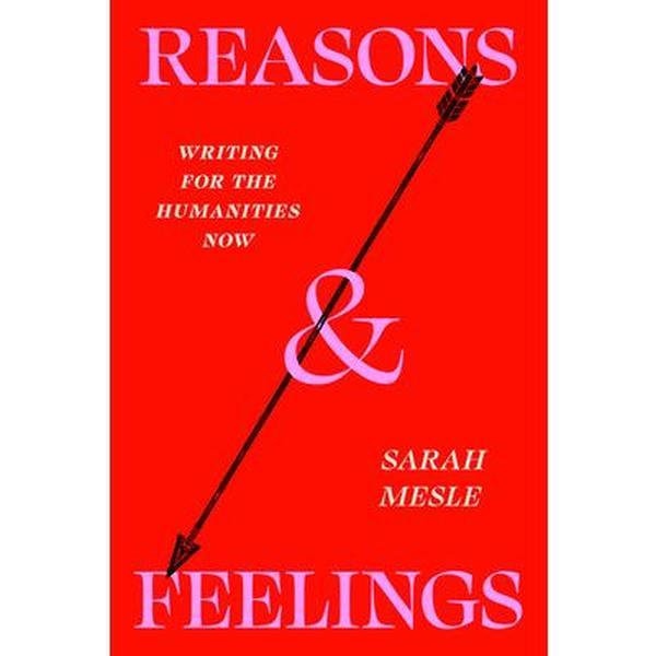 Reasons and Feelings: Writing for the Humanities Now - Sarah Mesle English Paperback (University of Chicago Press) for Humanists, with Practical Advice for Classroom, Scholarly Communities, Sustainable Community Vision & Valuing Own Expertise, 0.95 Lbs