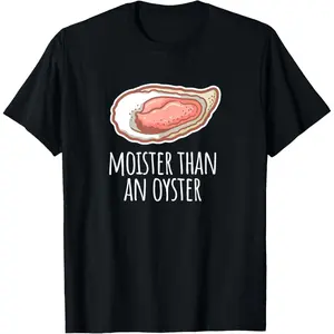 Moister Than An Oyster Funny Humor Shucking Adult Humor T-Shirt Summer Gift Casual Shirt Men Graphic Cotton Tee Menswear Soft Comfy Crewneck Streetwear Top Breathable