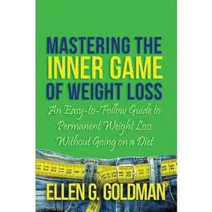 USED-Mastering the Inner Game of Weight Loss: An Easy-to-Follow Guide to Permanent Weight Loss Without Going on a Diet by Ellen G. Goldman (Paperback)