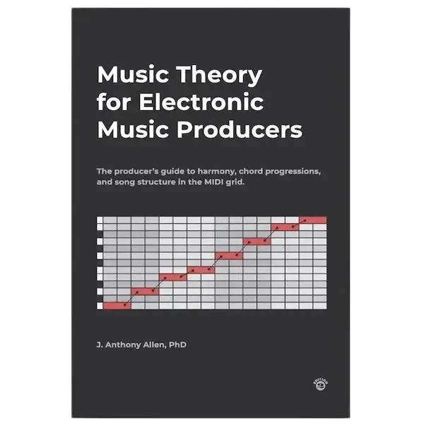 Music Theory for Electronic Music Producers: The producer's guide to harmony, chord progressions, and song structure in the MIDI grid. Theory Book