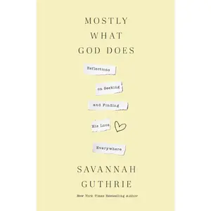 Mostly What God Does: Reflections on Seeking and Finding His Love Everywhere by Savannah Guthrie [Hardback Book]
