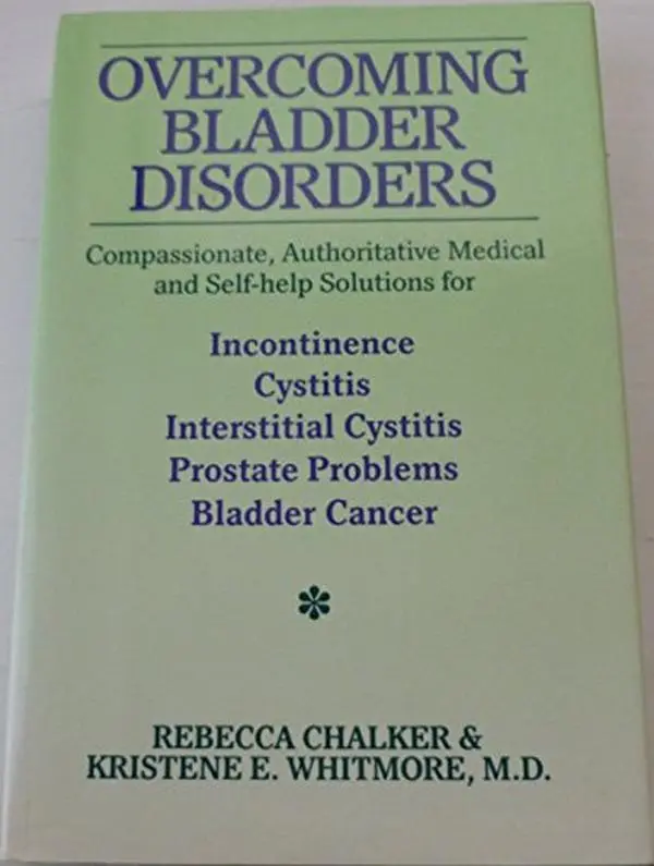 USED-Overcoming Bladder Disorders: Compassionate Authoritative Medical and Self-Help Solutions for Incontinence, Cystitis, Interstitial Cystitis, Prostate by Rebecca Chalker (Hardcover)