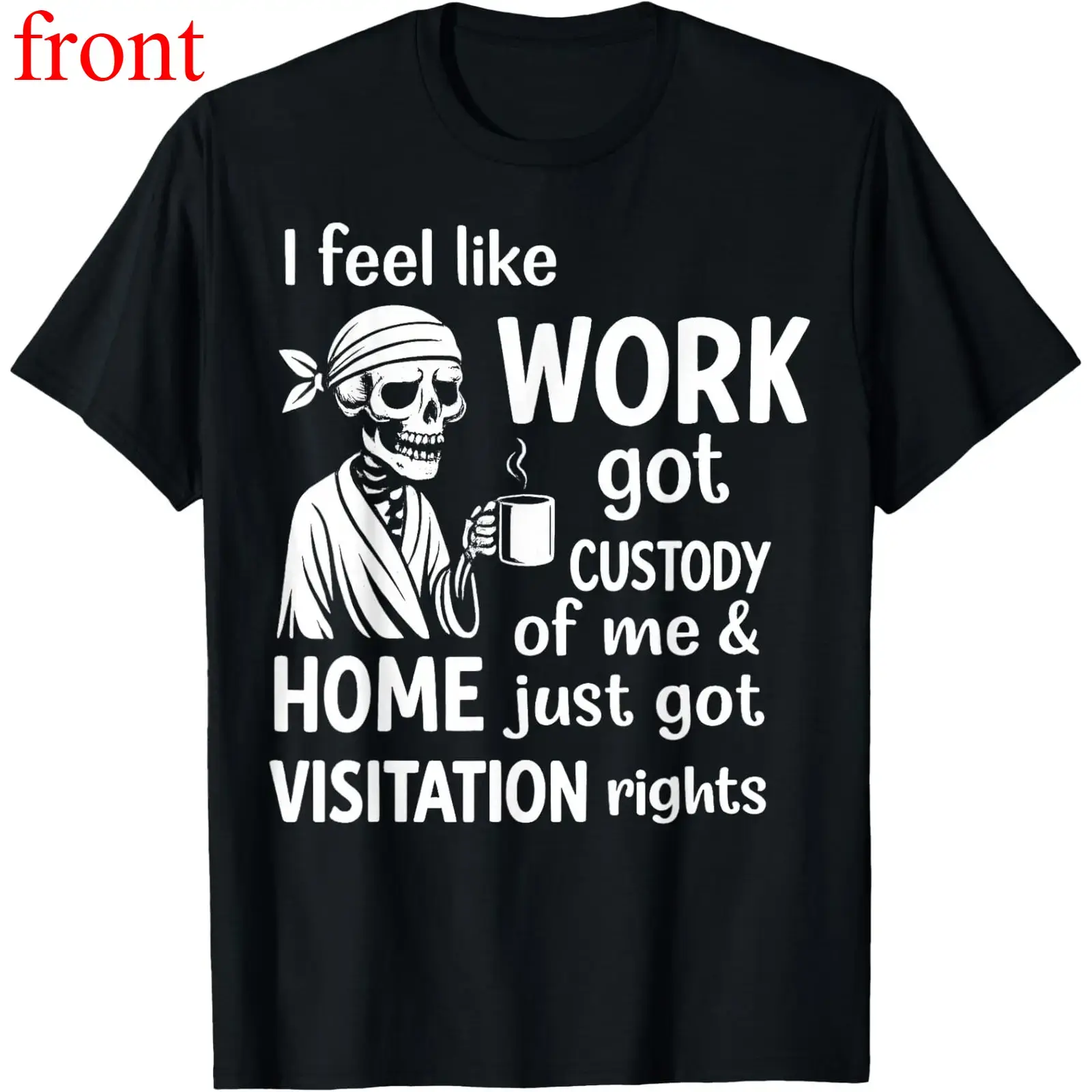 I Feel Like Work Got Custody Of Me And Home T-Shirt