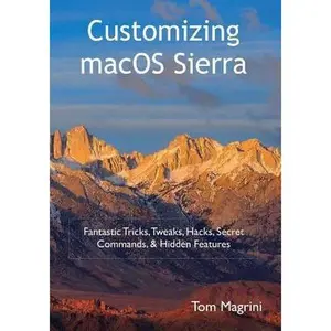 USED-Customizing macOS Sierra: Fantastic Tricks, Tweaks, Hacks, Secret Commands, & Hidden Features by Magrini, Tom (Paperback)