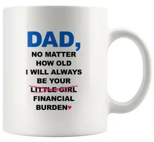 Dad No Matter How Old I Will Always Be Your Financial Burden Coffee Mug Happy Father's Day