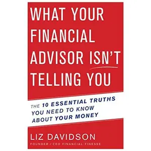 USED-What Your Financial Advisor Isn't Telling You: The 10 Essential Truths You Need to Know about Your Money by Davidson, Liz (Hardcover)