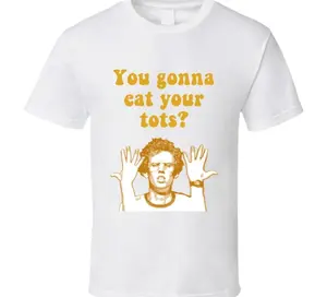 You Gonna Eat Your Tots Napoleon Dynamite Quote T Shirt R
