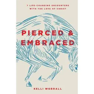 USED-Pierced & Embraced: 7 Life-Changing Encounters with the Love of Christ by Worrall, Kelli (Paperback)