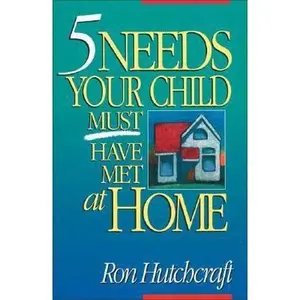 USED-Five Needs Your Child Must Have Met at Home: An In-Depth Guide to Parenting by Hutchcraft, Ronald (Paperback)