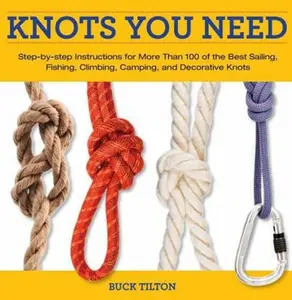 USED-Knots You Need: Step-By-Step Instructions for More Than 100 of the Best Sailing, Fishing, Climbing, Camping, and Decorative Knots by Tilton, Buck (Paperback)
