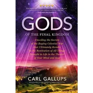 USED-Gods of the Final Kingdom: Unveiling the Secrets of the Raging Celestial War that Ultimately Results in the Restitution of All Things Brought to by Gallups, Carl (Paperback)