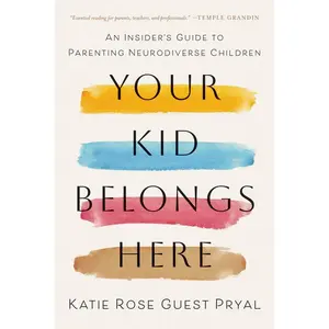 Your Kid Belongs Here: An Insider's Guide to Parenting Neurodiverse Children -- Katie Rose Guest Pryal - Hardcover
