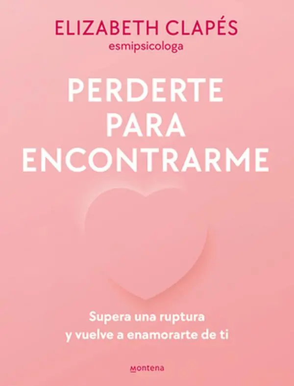 Perderte Para Encontrarme: Supera Una Ruptura Y Vuelve a Enamorarte de Ti / Lose You to Find Me -- Elizabeth Clapés, Paperback