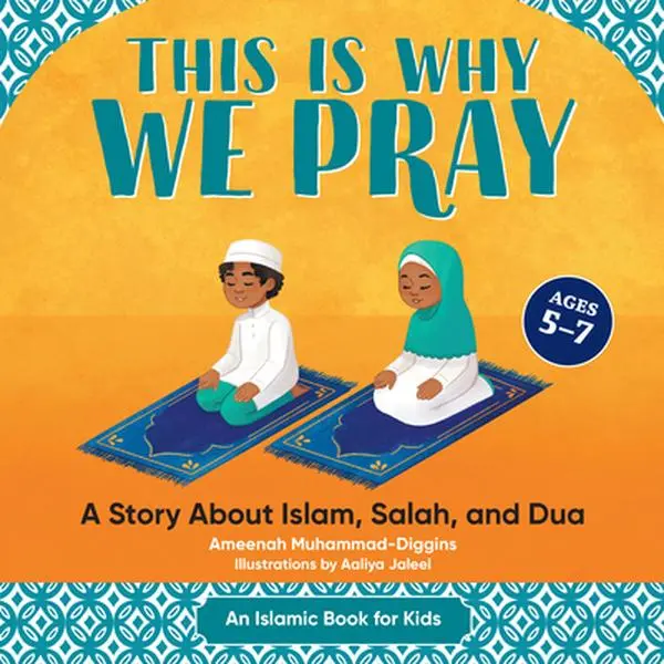 This Is Why We Pray: A Story about Islam, Salah, and Dua -- Ameenah Muhammad-Diggins - Hardcover