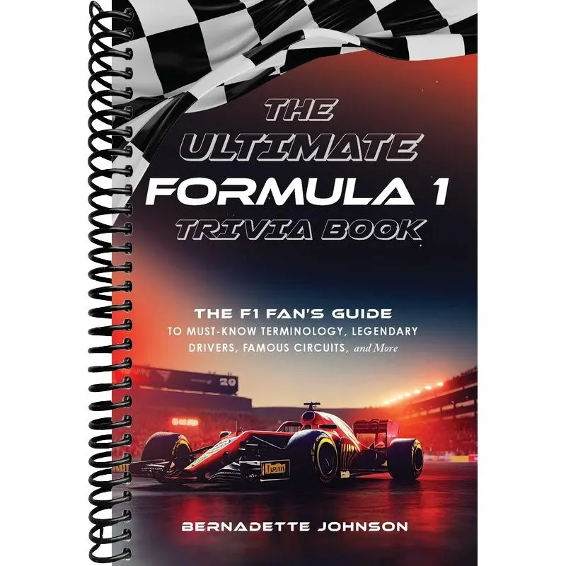 The Ultimate Formula 1 Trivia Book: F1 Fan's Guide to Must-Know Terminology, Legendary Drivers, Famous Circuits, Races, Rivalries, History, Teams & More (Including Facts on Max Verstappen & Other Legendary Champions)