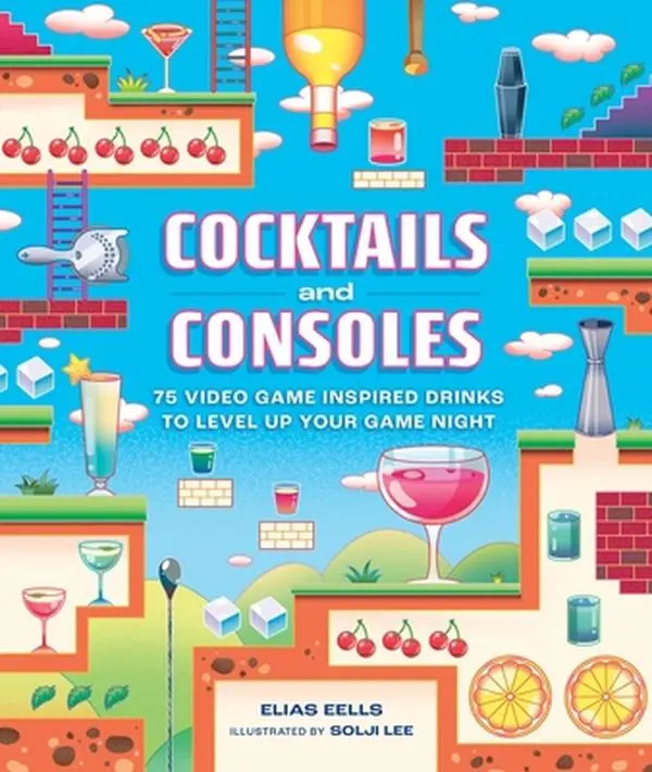 Cocktails and Consoles: 75 Video Game-Inspired Drinks Book for Mixologists - Equipment, Spirits, Syrups, Cordials, Bar Byte Tips, Controller-Friendly Guides, Tutorial Section to Level Up Game Night - Elias Eells, Hardcover