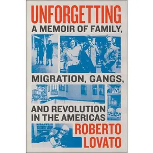 USED-Unforgetting: A Memoir of Family, Migration, Gangs, and Revolution in the Americas by Lovato, Roberto (Hardcover)